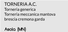 TORNERIA A.C. Torneria generica Torneria meccanica mantova brescia cremona garda Asola (MN)